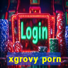 xgrovy porn